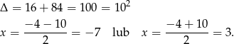  2 Δ = 16 + 84 = 100 = 1 0 −-4-−-10- −-4-+-10- x = 2 = − 7 lub x = 2 = 3. 