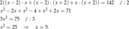 2((x − 2) ⋅x + (x − 2)⋅ (x+ 2)+ x⋅(x + 2)) = 142 / : 2 2 2 2 x − 2x + x − 4 + x + 2x = 71 3x2 = 7 5 / : 3 2 x = 25 ⇒ x = 5. 