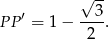 √ -- ′ ---3 P P = 1 − 2 . 