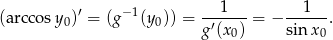 (arccos y0)′ = (g−1(y 0)) = --1----= − ---1--. g′(x0) sin x0 