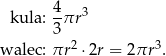 4 kula: -πr 3 3 walec: πr2 ⋅2r = 2πr 3. 