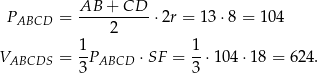  AB--+-CD-- PABCD = 2 ⋅2r = 13⋅ 8 = 104 1 1 VABCDS = -PABCD ⋅SF = -⋅ 104⋅ 18 = 624. 3 3 