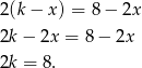 2(k − x) = 8− 2x 2k − 2x = 8− 2x 2k = 8 . 