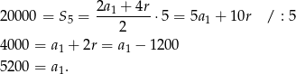  2a1-+-4r- 20000 = S 5 = 2 ⋅5 = 5a 1 + 1 0r / : 5 4000 = a + 2r = a − 12 00 1 1 5200 = a1. 