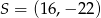 S = (16,− 22) 
