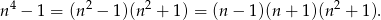 n4 − 1 = (n 2 − 1)(n 2 + 1) = (n − 1)(n + 1)(n 2 + 1). 