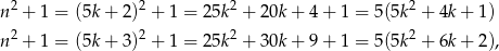 n 2 + 1 = (5k+ 2)2 + 1 = 25k2 + 20k + 4 + 1 = 5 (5k2 + 4k+ 1) n 2 + 1 = (5k+ 3)2 + 1 = 25k2 + 30k + 9 + 1 = 5 (5k2 + 6k+ 2), 