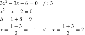  2 3x − 3x − 6 = 0 / : 3 x2 − x − 2 = 0 Δ = 1+ 8 = 9 1−-3-- 1+--3- x = 2 = − 1 ∨ x = 2 = 2. 