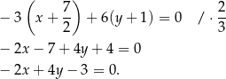  ( ) 7- 2- − 3 x + 2 + 6(y + 1 ) = 0 / ⋅3 − 2x − 7 + 4y + 4 = 0 − 2x + 4y − 3 = 0. 