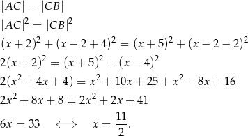 |AC | = |CB | |AC |2 = |CB |2 2 2 2 2 (x + 2 ) + (x − 2 + 4) = (x+ 5) + (x − 2− 2 ) 2 (x+ 2)2 = (x + 5)2 + (x− 4)2 2 (x2 + 4x+ 4) = x2 + 10x + 2 5+ x 2 − 8x + 16 2 2 2x + 8x+ 8 = 2x + 2x + 4 1 11- 6x = 33 ⇐ ⇒ x = 2 . 