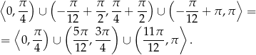 ⟨ π ) ( π π π π ) ( π ⟩ 0,-- ∪ − ---+ --,--+ -- ∪ − ---+ π,π = ⟨4 ) 1( 2 2 4) (2 ⟩1 2 π- 5π- 3π- 11π- = 0,4 ∪ 12 , 4 ∪ 12 ,π . 