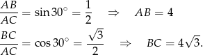 AB--= sin30 ∘ = 1- ⇒ AB = 4 AC 2√ -- BC ∘ 3 √ -- ----= cos 30 = ---- ⇒ BC = 4 3. AC 2 
