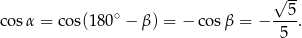  √ -- ∘ --5- cos α = cos(1 80 − β) = − c osβ = − 5 . 