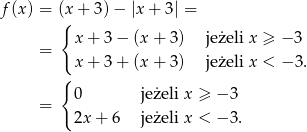 f(x) = (x+ 3)− |x + 3 | = { x + 3 − (x + 3) je żeli x ≥ − 3 = x + 3 + (x + 3) je żeli x < − 3. { = 0 jeżeli x ≥ − 3 2x + 6 jeżeli x < − 3. 