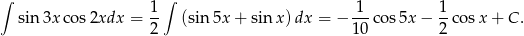 ∫ 1∫ 1 1 sin 3x cos2xdx = -- (sin5x + sin x)dx = − ---cos 5x − --cos x+ C. 2 10 2 