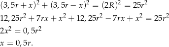  2 2 2 2 (3,5r + x ) + (3,5r − x) = (2R) = 2 5r 12 ,25r2 + 7rx+ x2 + 12,25r2 − 7rx + x2 = 2 5r2 2x 2 = 0,5r2 x = 0,5r. 