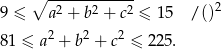  ∘ ------------ 9 ≤ a 2 + b2 + c2 ≤ 15 /()2 2 2 2 81 ≤ a + b + c ≤ 225. 