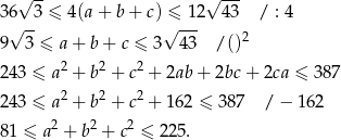  √ -- √ --- 3 6√ -3 ≤ 4(a + b + c)√≤-12 4 3 / : 4 9 3 ≤ a+ b+ c ≤ 3 43 /()2 2 43 ≤ a2 + b2 + c2 + 2ab + 2bc+ 2ca ≤ 387 2 2 2 2 43 ≤ a + b + c + 1 62 ≤ 387 / − 162 8 1 ≤ a2 + b2 + c2 ≤ 225. 