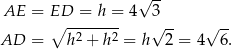  √ -- AE = ED = h = 4 3 ∘ -------- √ -- √ -- AD = h2 + h2 = h 2 = 4 6. 