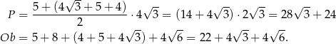  √ -- 5+--(4--3-+-5-+-4)- √ -- √ -- √ -- √ -- P = 2 ⋅4 3 = (14 + 4 3)⋅2 3 = 28 3 + 24 √ -- √ -- √ -- √ -- Ob = 5+ 8+ (4+ 5 + 4 3)+ 4 6 = 22 + 4 3 + 4 6 . 