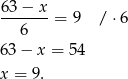 6 3− x ------- = 9 /⋅ 6 6 63 − x = 54 x = 9. 