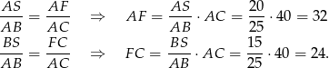 AS AF AS 20 ----= ---- ⇒ AF = ----⋅AC = ---⋅40 = 32 AB AC AB 25 -BS-= F-C- ⇒ FC = -BS-⋅ AC = 1-5⋅ 40 = 24. AB AC AB 2 5 