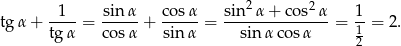  1 sin α cosα sin2α + cos2α 1 tg α + ---- = -----+ -----= ---------------= --= 2. tg α cosα sin α sin αco sα 12 