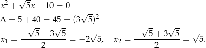  2 √ -- x + 5x − 1 0 = 0 √ -- Δ = 5+ 40 = 45 = (3 5)2 √ -- √ -- √ -- √ -- −---5−--3--5- √ -- −---5-+-3--5- √ -- x1 = 2 = − 2 5 , x2 = 2 = 5. 