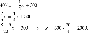40%x = 1x + 30 0 4 2- 1- 5 x = 4 x+ 300 8 − 5 20 -----x = 300 ⇒ x = 300 ⋅---= 2000. 20 3 