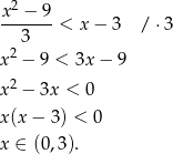  2 x--−-9-< x − 3 /⋅ 3 3 x2 − 9 < 3x− 9 2 x − 3x < 0 x(x − 3) < 0 x ∈ (0 ,3 ). 