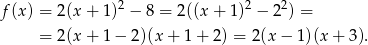 f(x) = 2(x+ 1)2 − 8 = 2((x + 1)2 − 22) = = 2(x+ 1− 2)(x+ 1+ 2) = 2(x − 1)(x + 3 ). 