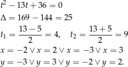 t2 − 13t + 36 = 0 Δ = 169 − 1 44 = 25 13− 5 13+ 5 t1 = -------= 4, t2 = -------= 9 2 2 x = − 2∨ x = 2∨ x = − 3∨ x = 3 y = − 3∨ y = 3∨ y = − 2∨ y = 2. 