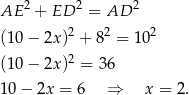 AE 2 + ED 2 = AD 2 (10 − 2x)2 + 82 = 1 02 2 (10 − 2x) = 3 6 10 − 2x = 6 ⇒ x = 2. 