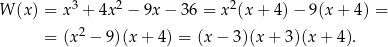  3 2 2 W (x ) = x + 4x − 9x − 36 = x (x + 4) − 9(x + 4) = = (x2 − 9)(x + 4) = (x − 3 )(x + 3)(x+ 4). 