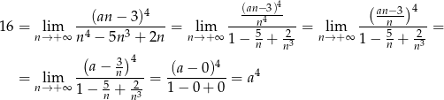  4 ( )4 (an − 3)4 (ann−43)- ann−3- 16 = nl→im+∞ --4-----3----- = nli→m+ ∞ ----5----2-= nl→im+∞ ----5----2-= n − 5n + 2n 1 − n + n3 1 − n + n3 ( 3)4 4 = lim --a-−--n--- = -(a-−-0)--= a4 n→ +∞ 1 − 5n + 23 1 − 0 + 0 n 