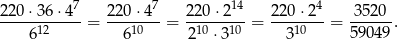  7 7 14 4 220-⋅36-⋅4--= 220⋅-4--= 22-0⋅2-- = 220-⋅2--= 35-20-. 612 610 210 ⋅310 310 59049 