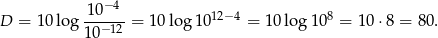  − 4 D = 10 lo g 10----= 1 0log 1012−4 = 10 log1 08 = 10 ⋅8 = 80. 10−12 