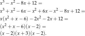 x 3 − x 2 − 8x + 12 = 3 2 2 2 x + x − 6x − x + 6x− x − 8x + 12 = x (x2 + x− 6)− 2x2 − 2x + 12 = 2 (x + x − 6 )(x − 2) = (x − 2 )(x + 3)(x− 2). 
