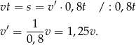  ′ vt = s = v ⋅0 ,8t / : 0,8t 1 v′ = ---v = 1,25v. 0,8 