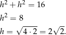h2 + h2 = 16 2 h =√8---- √ -- h = 4 ⋅2 = 2 2 . 
