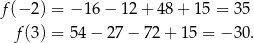 f (− 2) = − 16 − 12 + 48 + 15 = 35 f (3) = 54 − 27 − 72 + 15 = − 30. 