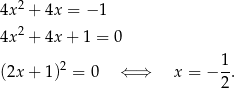  2 4x + 4x = −1 4x2 + 4x + 1 = 0 (2x + 1)2 = 0 ⇐ ⇒ x = − 1-. 2 