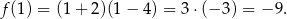 f (1) = (1+ 2)(1− 4) = 3 ⋅(− 3) = − 9. 