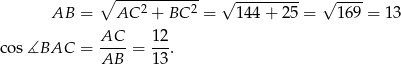  ∘ ------------ √ --------- √ ---- AB = AC 2 + BC 2 = 144 + 25 = 1 69 = 13 AC 12 cos∡BAC = ----= ---. AB 13 