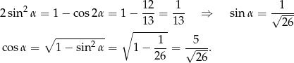 2 12- 1-- --1-- 2 sin α = 1− cos2α = 1− 13 = 13 ⇒ sinα = √ --- ∘ ------- 26 ∘ -------2-- -1- --5-- cosα = 1 − sin α = 1 − 2 6 = √ ---. 26 