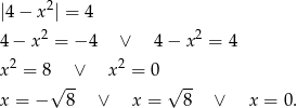 |4 − x2| = 4 4 − x2 = −4 ∨ 4− x2 = 4 2 2 x = 8√ ∨- x = 0 √ -- x = − 8 ∨ x = 8 ∨ x = 0. 