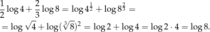 1 2 1 2 --lo g4 + --log 8 = log 42 + lo g8 3 = 2 √ -3 3√ -- = log 4 + log ( 8)2 = log2 + log 4 = log 2⋅ 4 = log 8. 