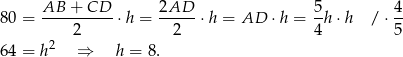  AB + CD 2AD 5 4 8 0 = ----2-----⋅ h = --2-- ⋅h = AD ⋅ h = 4-h⋅h / ⋅5- 2 6 4 = h ⇒ h = 8. 