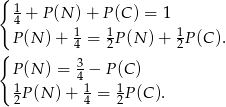 { 1 4 + P (N )+ P(C ) = 1 P (N )+ 14 = 12P (N )+ 12P(C ). { P (N ) = 34 − P(C ) 1 P(N )+ 1 = 1P(C ). 2 4 2 