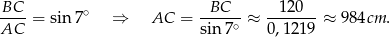 -BC- = sin 7∘ ⇒ AC = -BC---≈ -1-20--≈ 984cm . AC sin 7∘ 0,1219 